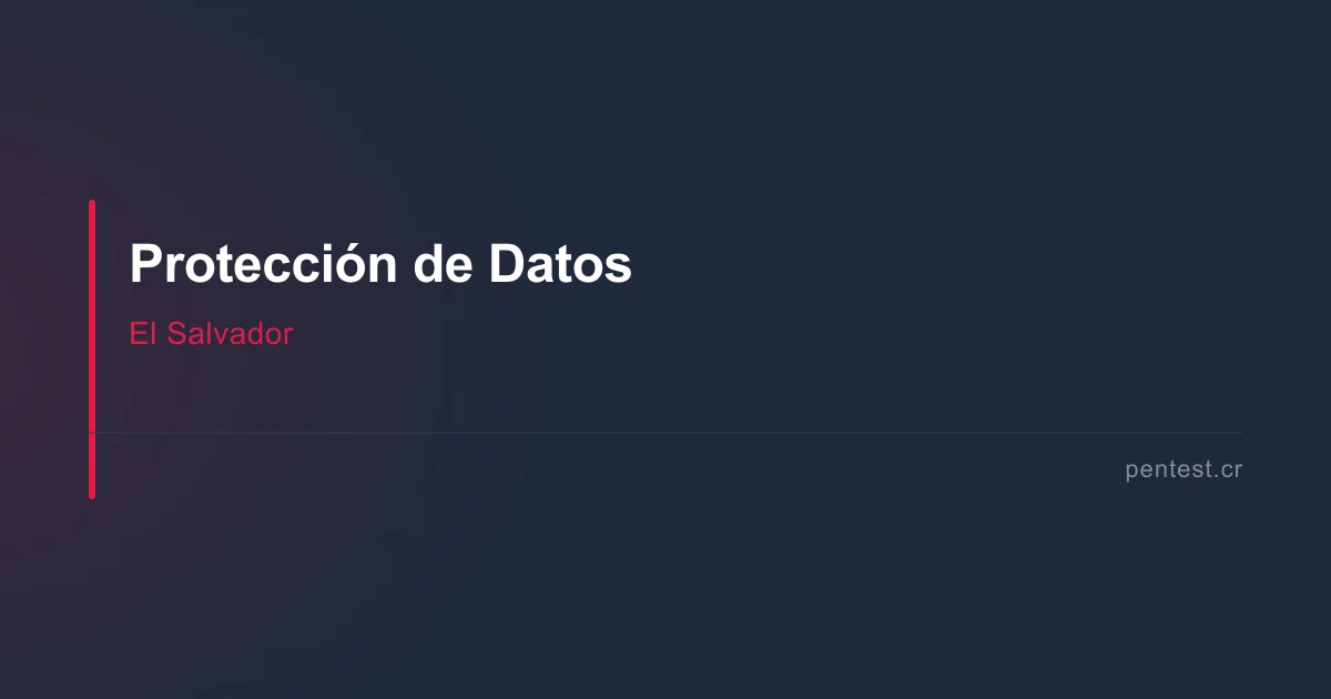 Protección de datos en El Salvador: cumplimiento para empresas 2026